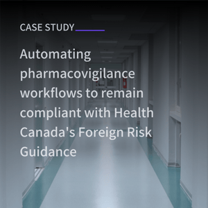 Case study_Automating pharmacovigilance workflows to remain compliant with Health Canadas Foreign Risk Guidance